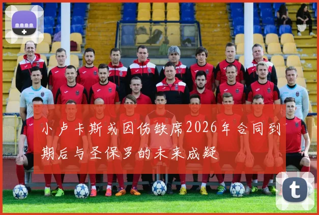 小卢卡斯或因伤缺席2026年合同到期后与圣保罗的未来成疑