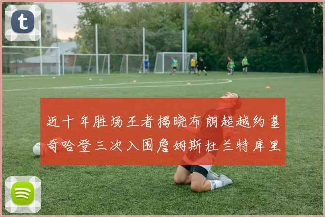 近十年胜场王者揭晓布朗超越约基奇哈登三次入围詹姆斯杜兰特库里未上榜