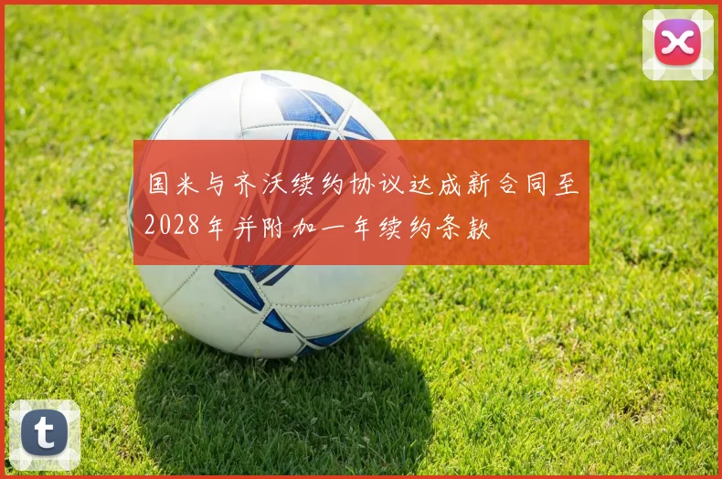 国米与齐沃续约协议达成新合同至2028年并附加一年续约条款